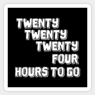 Twenty Twenty Twenty-Four Hours to Go Magnet